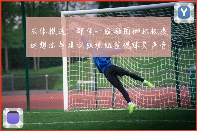 东体报道：邵佳一鼓励国脚积极表达想法与建议教练组重视球员声音