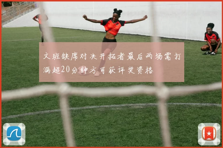 文班缺席对决开拓者最后两场需打满超20分钟方可获评奖资格