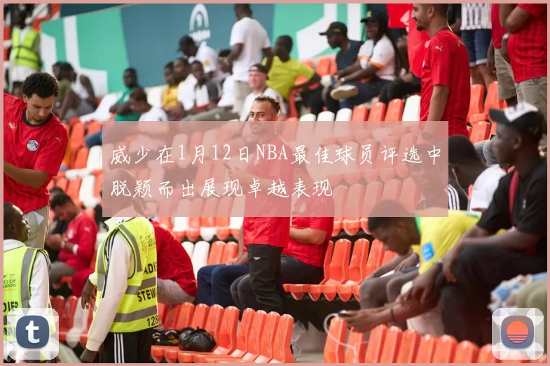 威少在1月12日NBA最佳球员评选中脱颖而出展现卓越表现